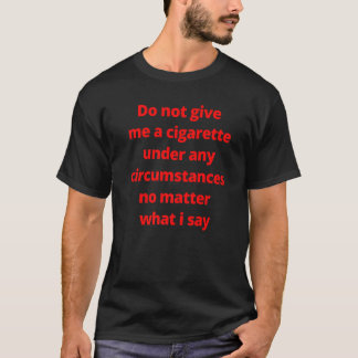Camiseta Não me dê um cigarro em nenhuma circunstância