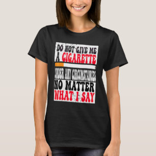 Camiseta Não Me Dê Um Cigarro Sob Nenhuma Circunstância