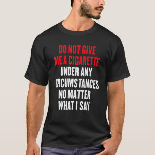 Camiseta Não Me Dê Um Cigarro Sob Nenhuma Circunstância