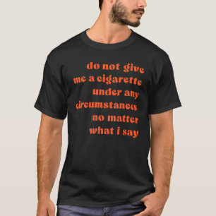 Camiseta Não Me Dê Um Cigarro Sob Nenhuma Circunstância