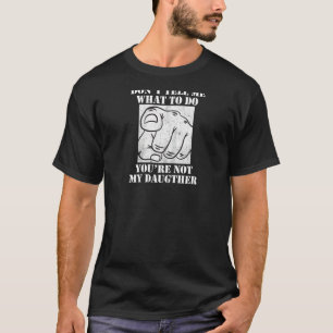 Camiseta Não me diga o que fazer você não é minha filha Da