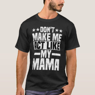 Camiseta Não me faça agir como minha mãe