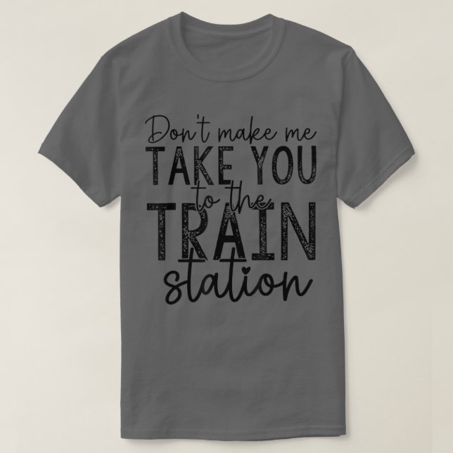 Camiseta Não Me Faça Levá-La Para A Roupa Da Estação De Com (Frente do Design)