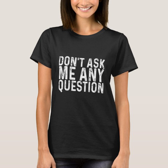 Camiseta Não me faça nenhuma pergunta (Frente)