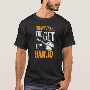 Camiseta Não me faça pegar meu banjo para o jogador de banj
