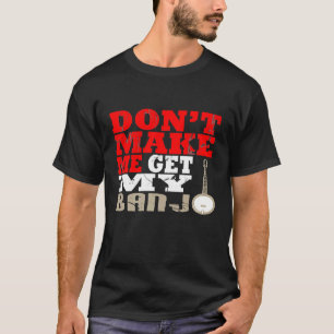 Camiseta Não Me Faça Pegar Meus Tocadores de Música de Banj