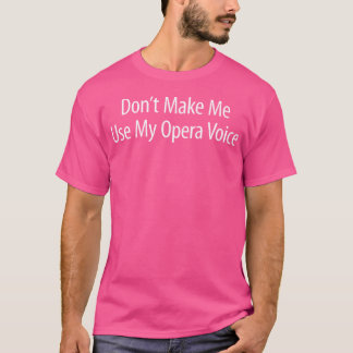 Camiseta Não Me Faça Usar A Minha Voz Da Ópera -