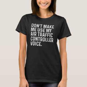 Camiseta Não me faça usar a voz do controlador de tráfego a