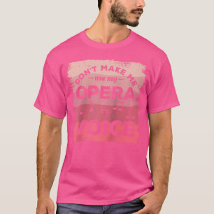 Camiseta Não Me Faça Usar Meu Coro De Voz Da Ópera Cantando