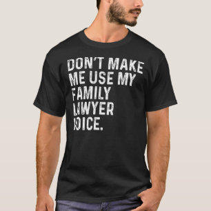 Camiseta Não Me Faça Usar Minha Voz de Advogado da Família 