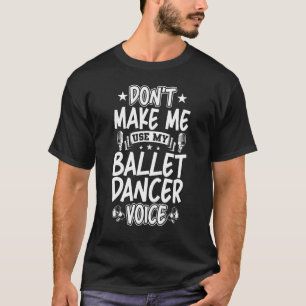 Camiseta Não Me Faça Usar Minha Voz de Bailarina
