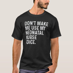 Camiseta Não Me Faça Usar Minha Voz de Enfermeira Neonatal