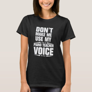 Camiseta Não Me Faça Usar Minha Voz de Professora de Piano