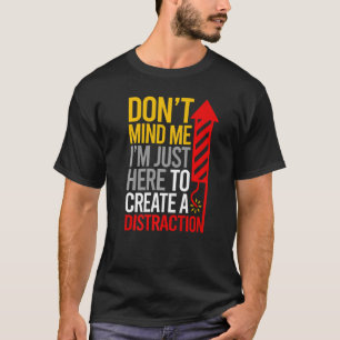 Camiseta Não Me Importa Que Eu Esteja Aqui Para Criar Uma D