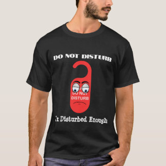 Camiseta Não me incomode, estou perturbado o suficiente