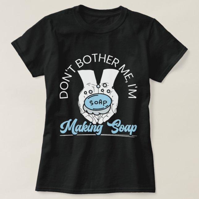 Camiseta Não Me Incomode Sabão De Fazer Soap Soap Soap M (Frente do Design)