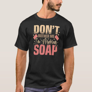 Camiseta Não me incomode, sou Fazer Sabonete Soap Maker D