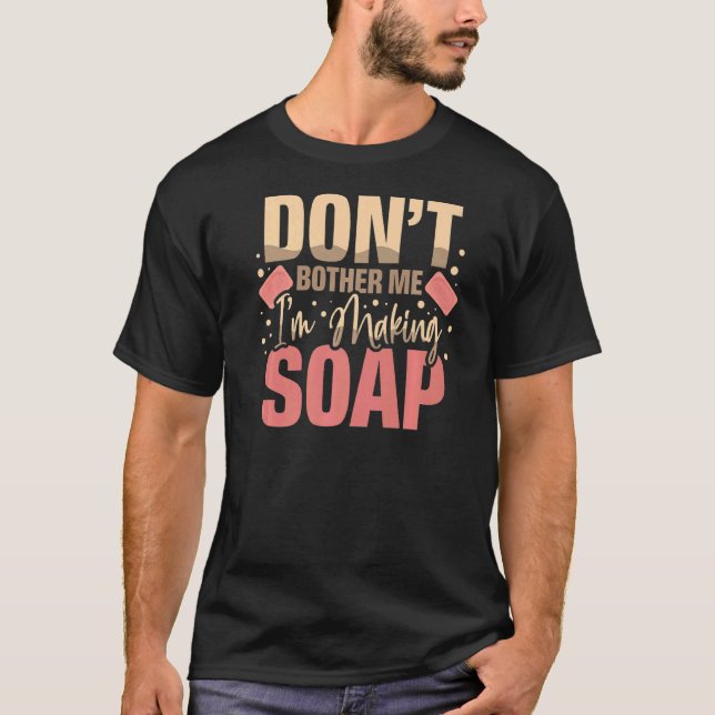 Camiseta Não me incomode, sou Fazer Sabonete Soap Maker D (Frente)