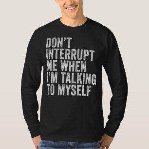 Camiseta Não me interrompa quando estou falando comigo mesm