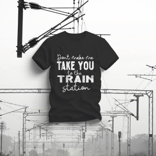 Camiseta Não me obrigue a levá-la à estação de trem