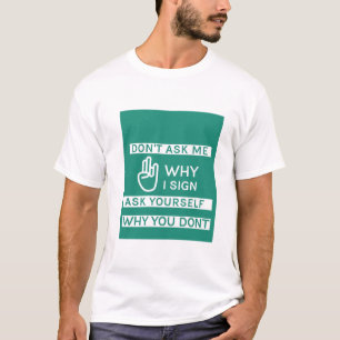 Camiseta Não me pergunte por que eu assino pergunte a si me