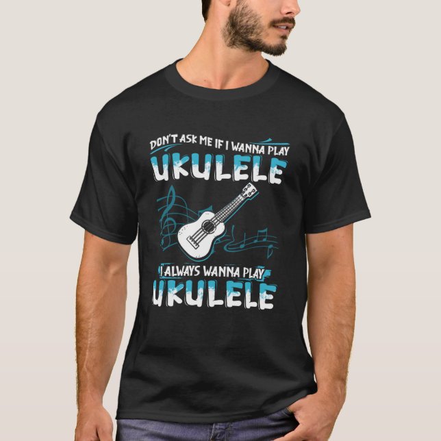 Camiseta Não me pergunte se eu quero jogar Ukulele eu sempr (Frente)