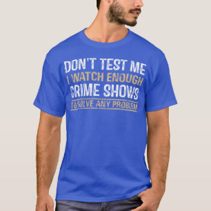 Camiseta Não me teste, eu assisto a programas criminais, po