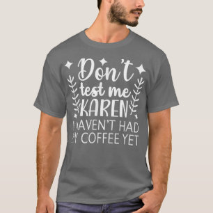 Camiseta Não Me Teste Karen Eu Ainda Tenho Meu Café.
