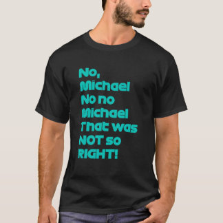 Camiseta Não, Michael, não era tão certo.