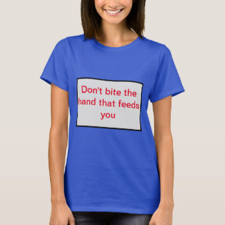 Camiseta Não morda a mão que te alimenta.