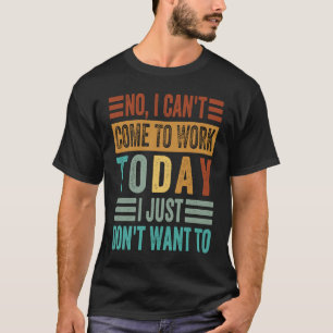 Camiseta Não, não posso vir trabalhar hoje, simplesmente nã