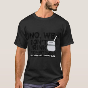 Camiseta Não, nós não bebemos a água de pintura que dizia a