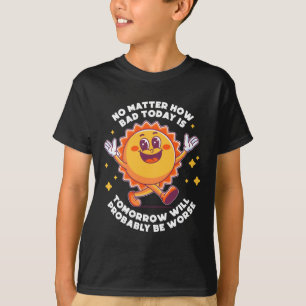 Camiseta Não, O Quão Ruim Hoje É Amanhã Provavelmente Será