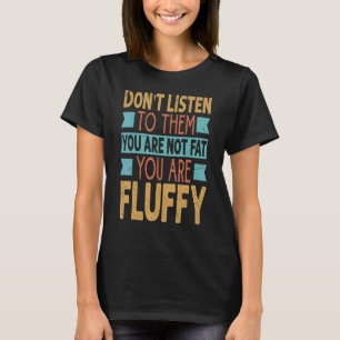 Camiseta Não os ouça. Você não é gordo. Você é fluente.