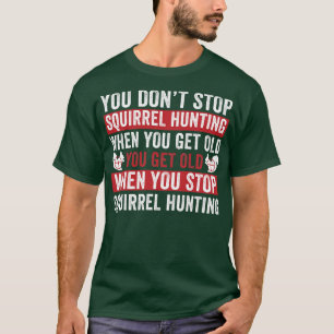 Camiseta Não Pára De Caça Ao Esquilo Quando Se Pega O Quadr