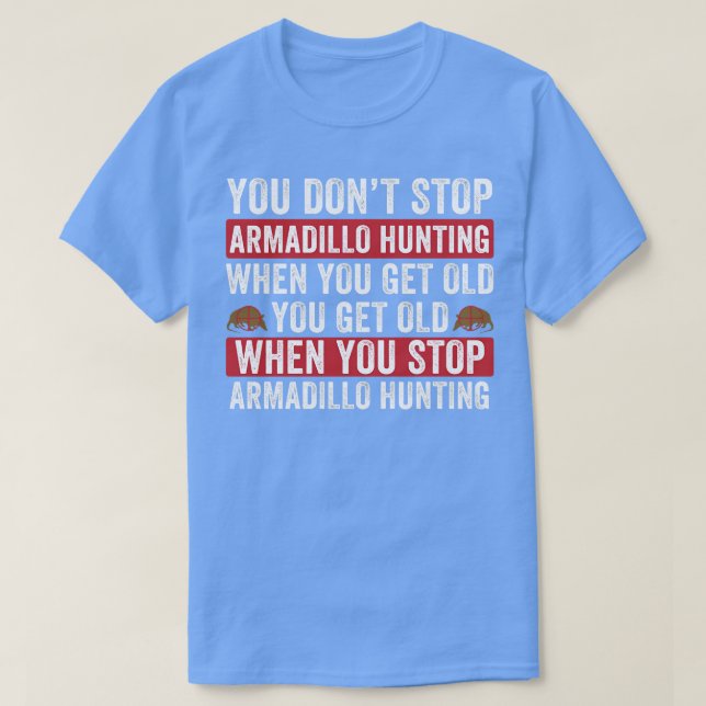 Camiseta Não Pare De Caça A Armadillo Quando Você Tem Armad (Frente do Design)