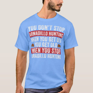 Camiseta Não Pare De Caça A Armadillo Quando Você Tem Armad