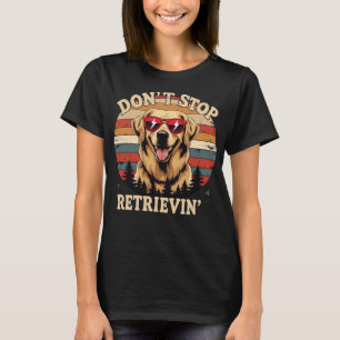 Camiseta Não pare de recuperar o Feliz Cachorro de Retrieve