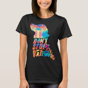 Camiseta Não Pare De Recuperar O Retrievin Ouro Para Sempre