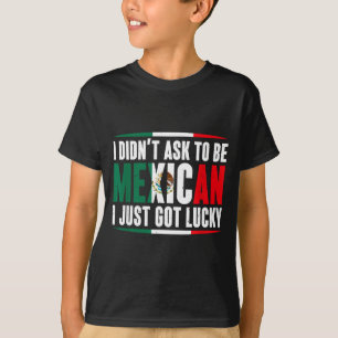 Camiseta Não pedi para ser mexicano tive sorte presente Méx