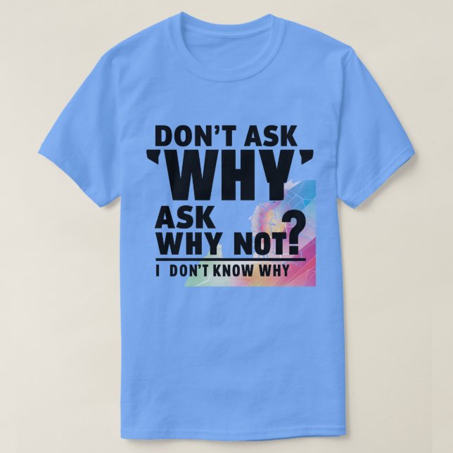 Camiseta Não pergunte por quê (Frente do Design)