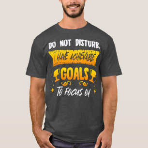 Camiseta Não Perturba Os Objetivos Alcançáveis Em Que Me Co