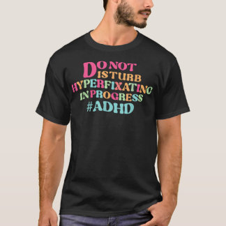 Camiseta NÃO perturbe a hiperfixação em curso e