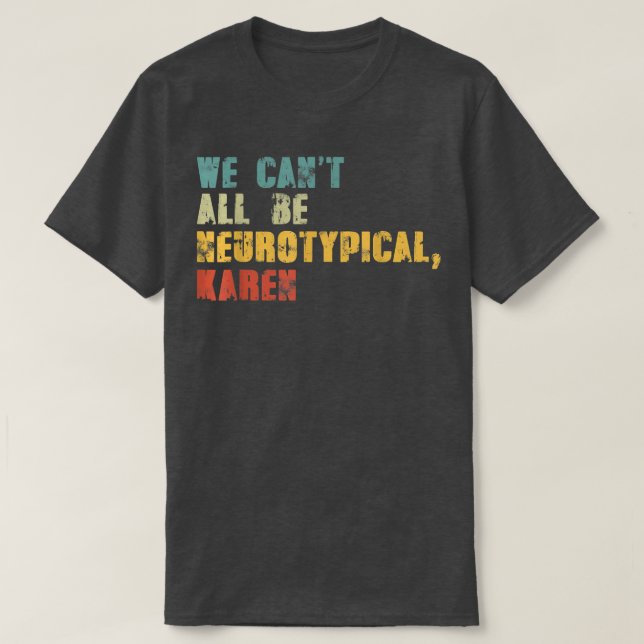 Camiseta Não podemos ser todos neurotípicos Karen Engraçada (Frente do Design)