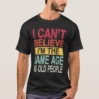 Camiseta Não Posso Acreditar Que Tenho a Mesma Idade Que as