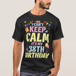 Camiseta Não posso ficar calmo É meu 38º aniversário feliz