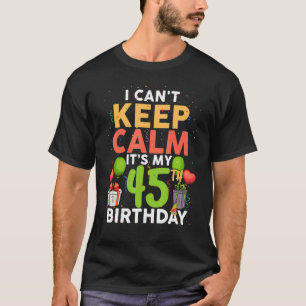 Camiseta Não posso ficar calmo É meu aniversário de 45 anos