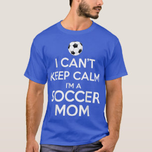Camiseta Não Posso Ficar Calmo, Sou Uma Mãe De Futebol