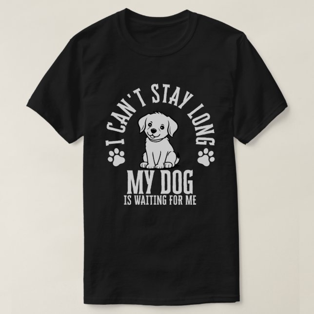 Camiseta Não posso ficar muito tempo, meu cachorro está me  (Frente do Design)