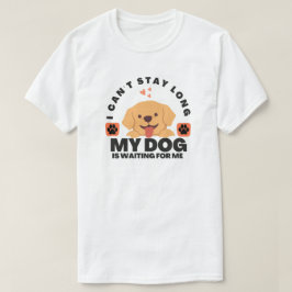 Camiseta Não posso ficar muito tempo, meu cachorro está me 